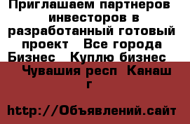 Приглашаем партнеров – инвесторов в разработанный готовый проект - Все города Бизнес » Куплю бизнес   . Чувашия респ.,Канаш г.